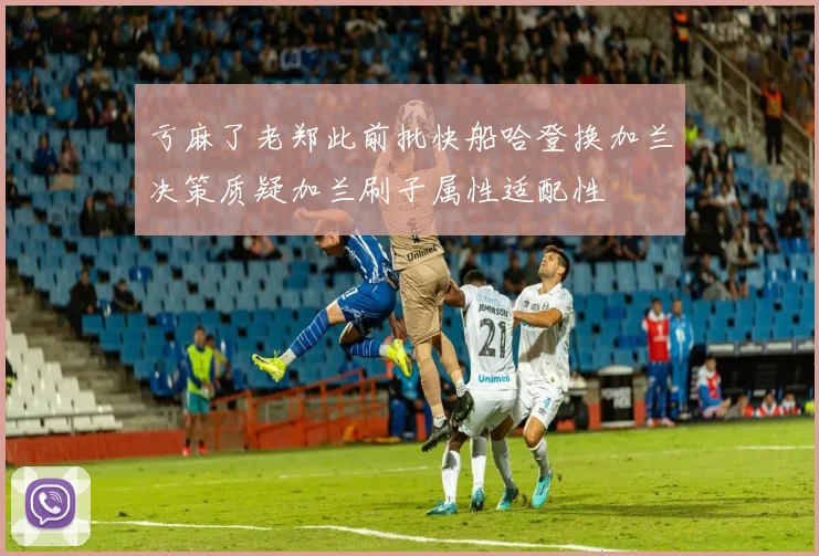 亏麻了老郑此前批快船哈登换加兰决策质疑加兰刷子属性适配性