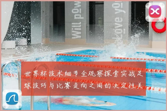 世界杯技术细节全观察探索实战足球技巧与比赛走向之间的决定性关联